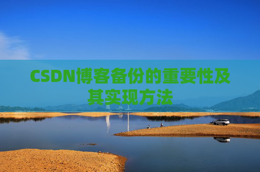 CSDN博客备份的重要性及其实现方法