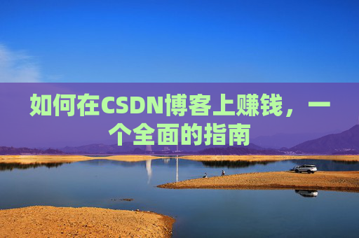 如何在CSDN博客上赚钱，一个全面的指南